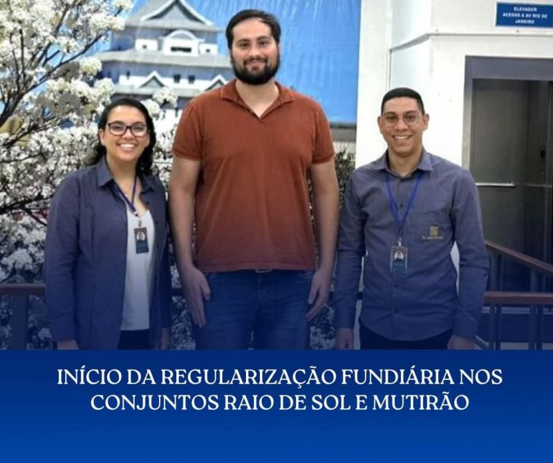 INÍCIO DA REGULARIZAÇÃO FUNDIÁRIA NOS CONJUNTOS RAIO DE SOL E MUTIRÃO.